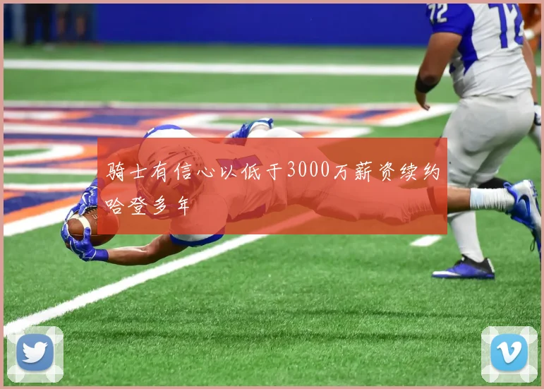 骑士有信心以低于3000万薪资续约哈登多年